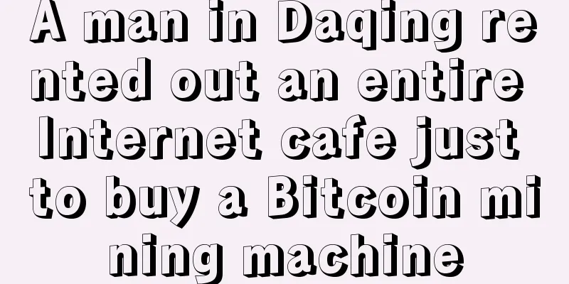 A man in Daqing rented out an entire Internet cafe just to buy a Bitcoin mining machine