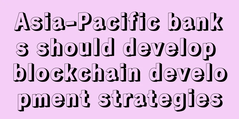 Asia-Pacific banks should develop blockchain development strategies