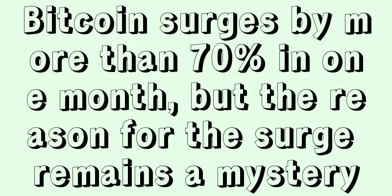 Bitcoin surges by more than 70% in one month, but the reason for the surge remains a mystery