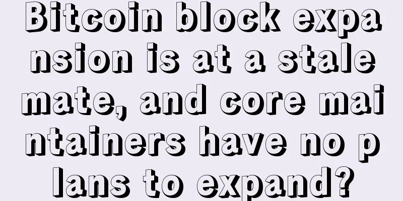 Bitcoin block expansion is at a stalemate, and core maintainers have no plans to expand?