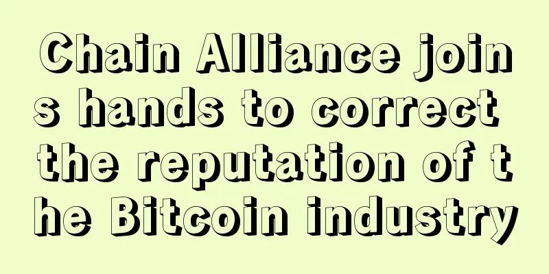 Chain Alliance joins hands to correct the reputation of the Bitcoin industry