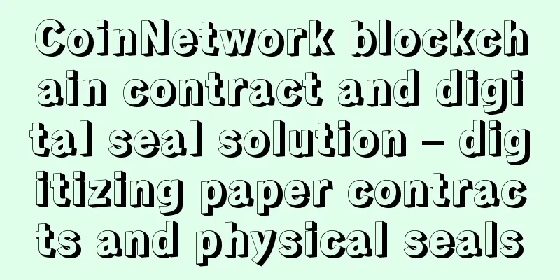 CoinNetwork blockchain contract and digital seal solution – digitizing paper contracts and physical seals