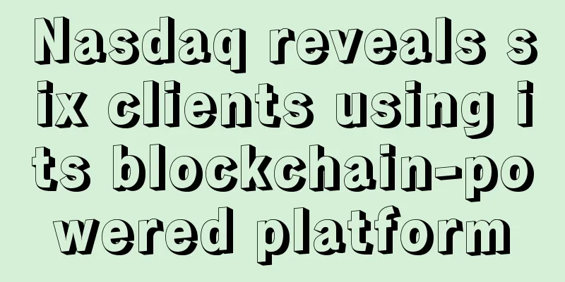 Nasdaq reveals six clients using its blockchain-powered platform