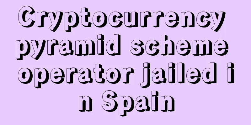 Cryptocurrency pyramid scheme operator jailed in Spain