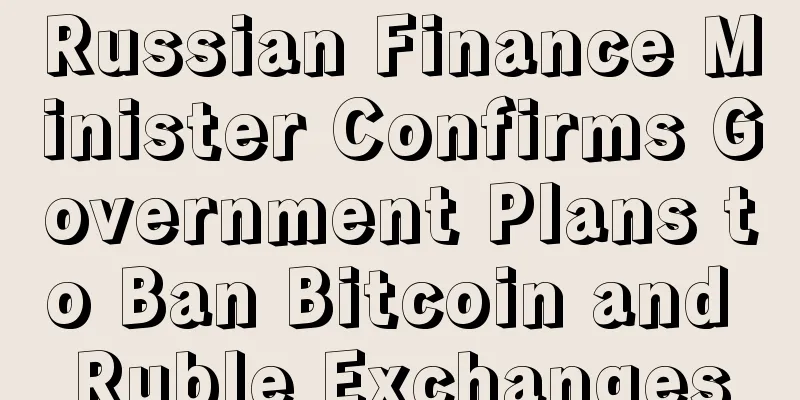 Russian Finance Minister Confirms Government Plans to Ban Bitcoin and Ruble Exchanges