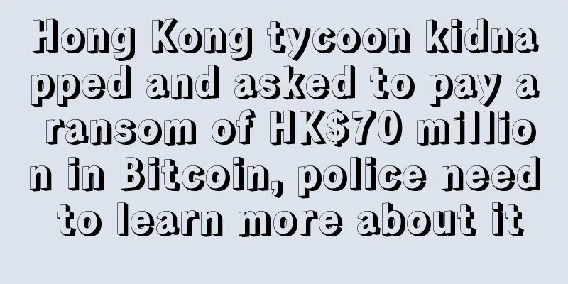 Hong Kong tycoon kidnapped and asked to pay a ransom of HK$70 million in Bitcoin, police need to learn more about it