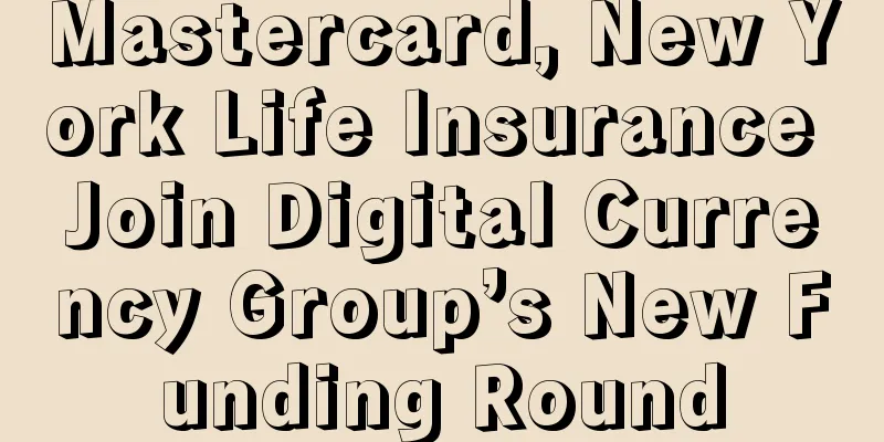 Mastercard, New York Life Insurance Join Digital Currency Group’s New Funding Round