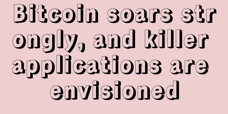 Bitcoin soars strongly, and killer applications are envisioned