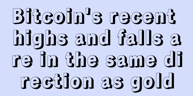 Bitcoin's recent highs and falls are in the same direction as gold