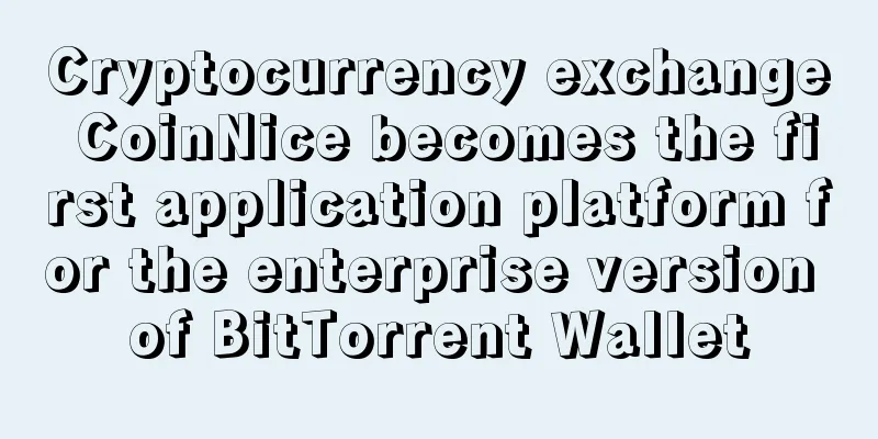 Cryptocurrency exchange CoinNice becomes the first application platform for the enterprise version of BitTorrent Wallet