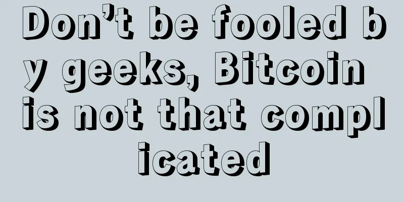 Don’t be fooled by geeks, Bitcoin is not that complicated
