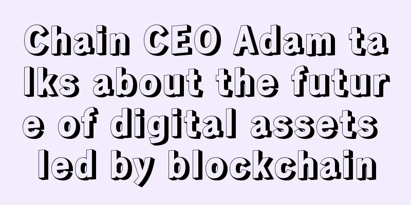 Chain CEO Adam talks about the future of digital assets led by blockchain