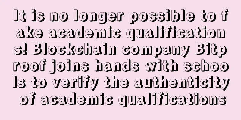 It is no longer possible to fake academic qualifications! Blockchain company Bitproof joins hands with schools to verify the authenticity of academic qualifications