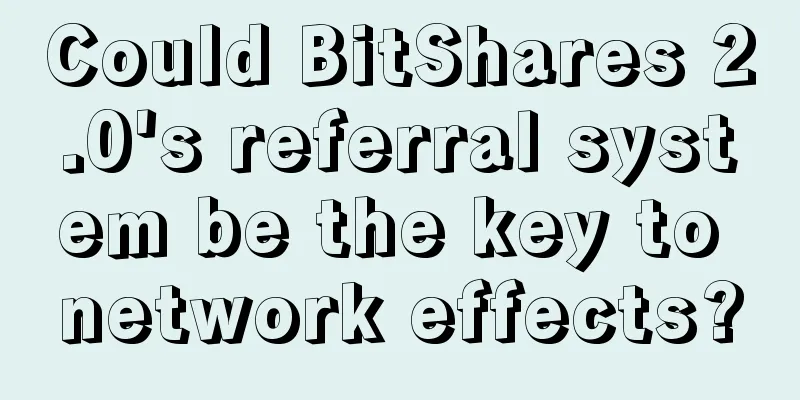 Could BitShares 2.0's referral system be the key to network effects?
