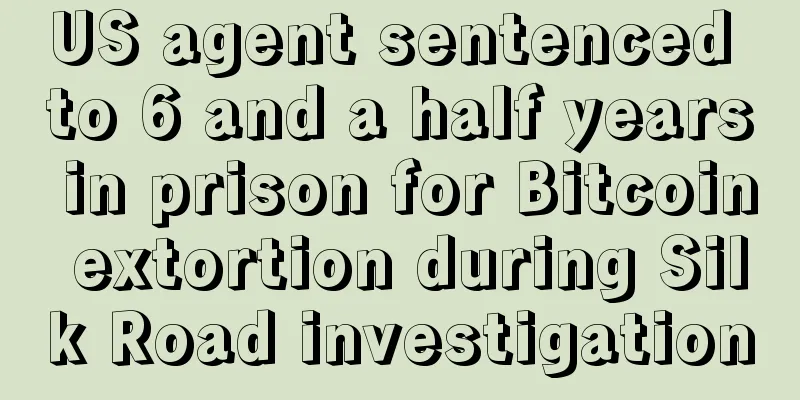 US agent sentenced to 6 and a half years in prison for Bitcoin extortion during Silk Road investigation