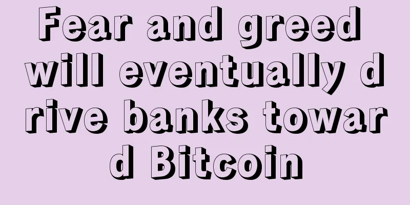 Fear and greed will eventually drive banks toward Bitcoin