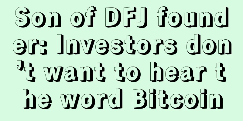 Son of DFJ founder: Investors don’t want to hear the word Bitcoin