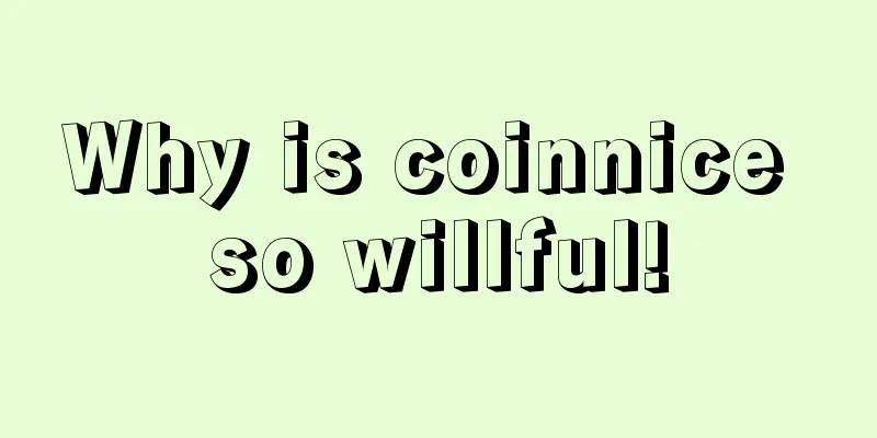 Why is coinnice so willful!