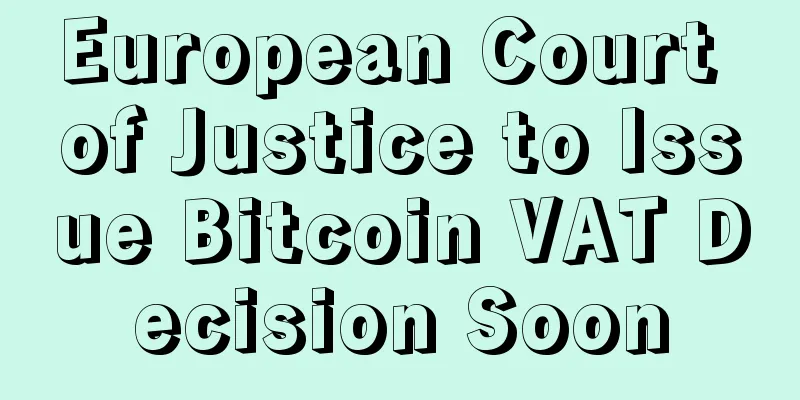 European Court of Justice to Issue Bitcoin VAT Decision Soon