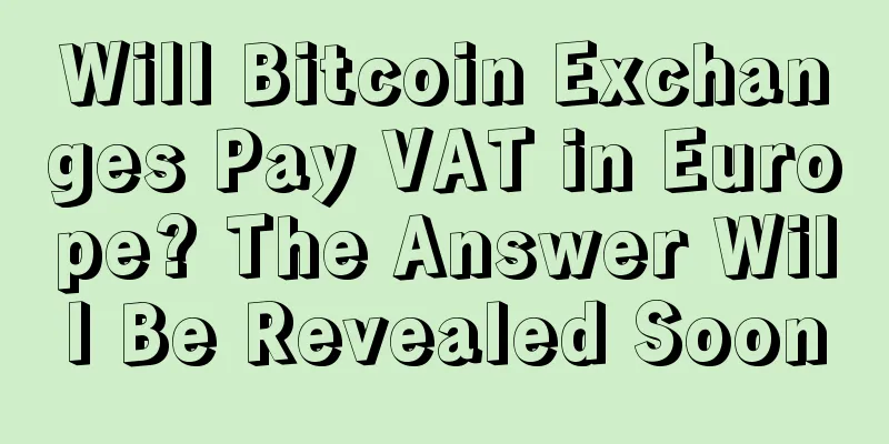 Will Bitcoin Exchanges Pay VAT in Europe? The Answer Will Be Revealed Soon