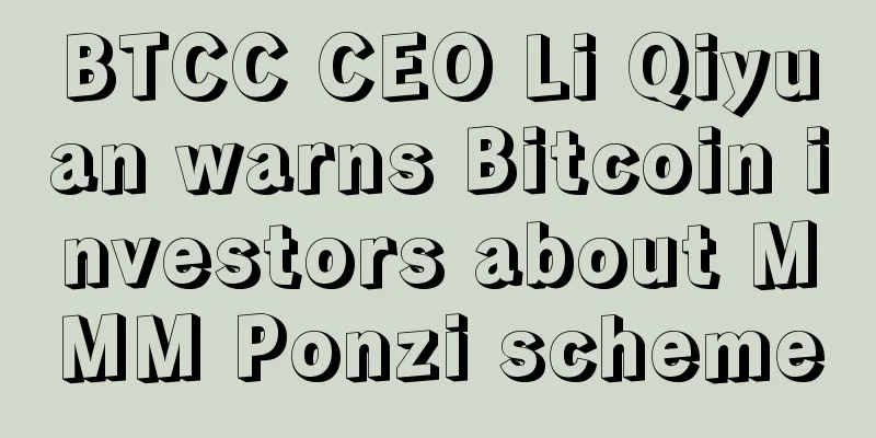 BTCC CEO Li Qiyuan warns Bitcoin investors about MMM Ponzi scheme
