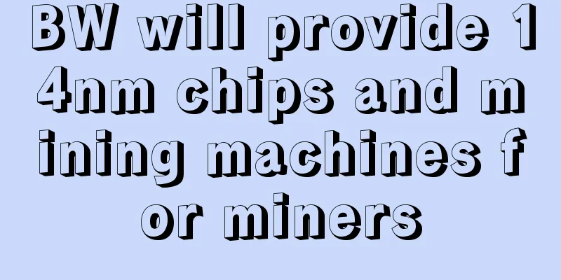 BW will provide 14nm chips and mining machines for miners