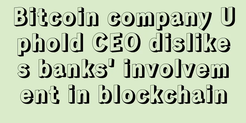 Bitcoin company Uphold CEO dislikes banks' involvement in blockchain