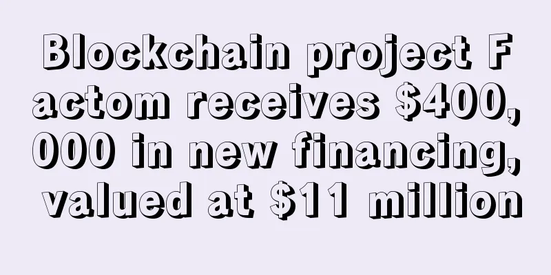 Blockchain project Factom receives $400,000 in new financing, valued at $11 million