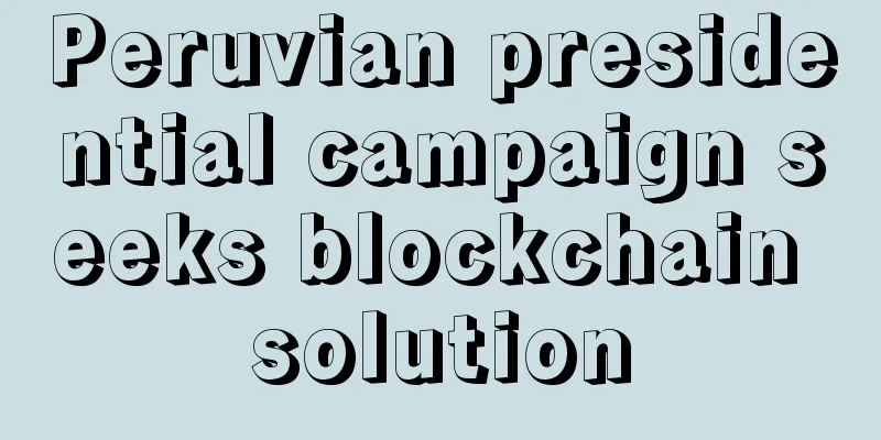 Peruvian presidential campaign seeks blockchain solution