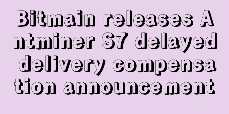 Bitmain releases Antminer S7 delayed delivery compensation announcement