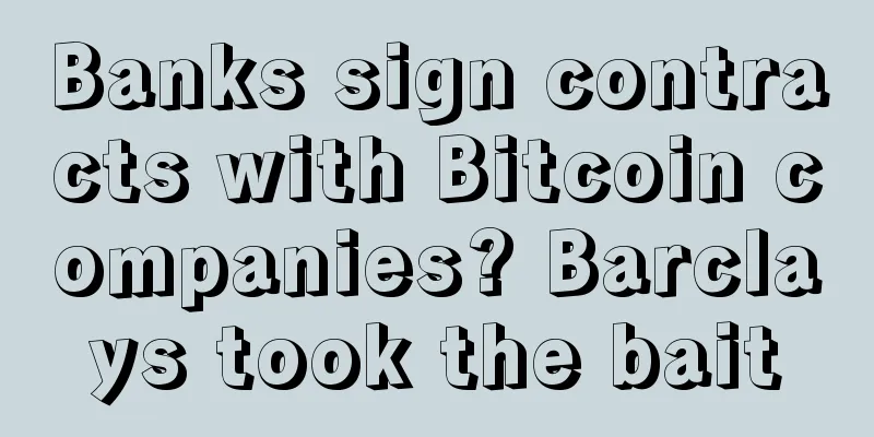 Banks sign contracts with Bitcoin companies? Barclays took the bait