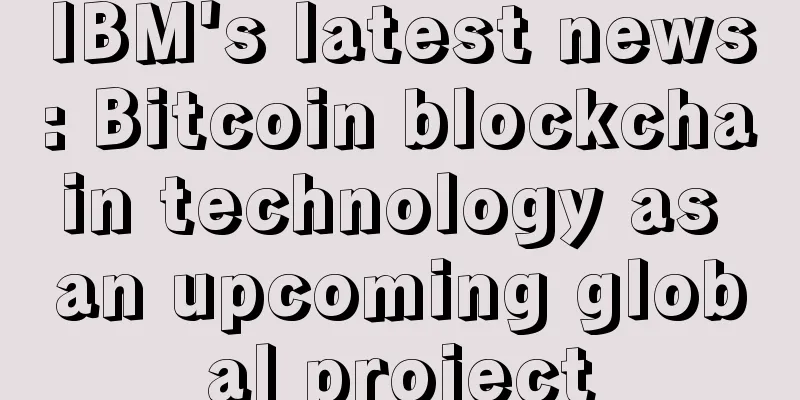 IBM's latest news: Bitcoin blockchain technology as an upcoming global project