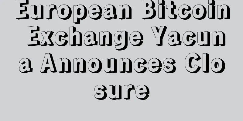 European Bitcoin Exchange Yacuna Announces Closure
