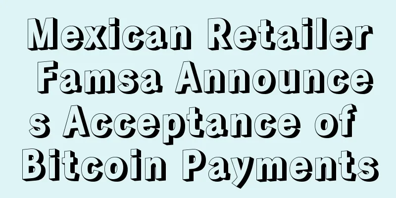 Mexican Retailer Famsa Announces Acceptance of Bitcoin Payments