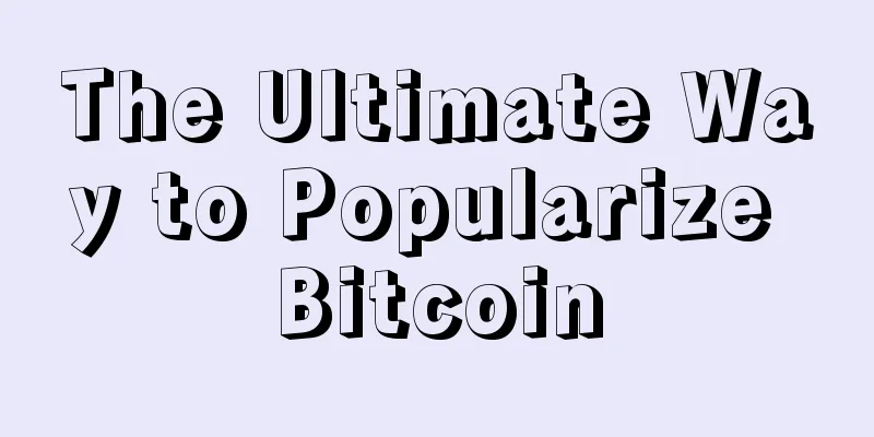 The Ultimate Way to Popularize Bitcoin