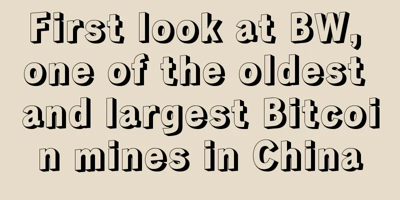 First look at BW, one of the oldest and largest Bitcoin mines in China