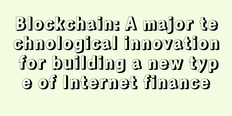 Blockchain: A major technological innovation for building a new type of Internet finance