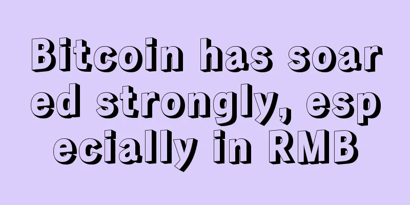 Bitcoin has soared strongly, especially in RMB