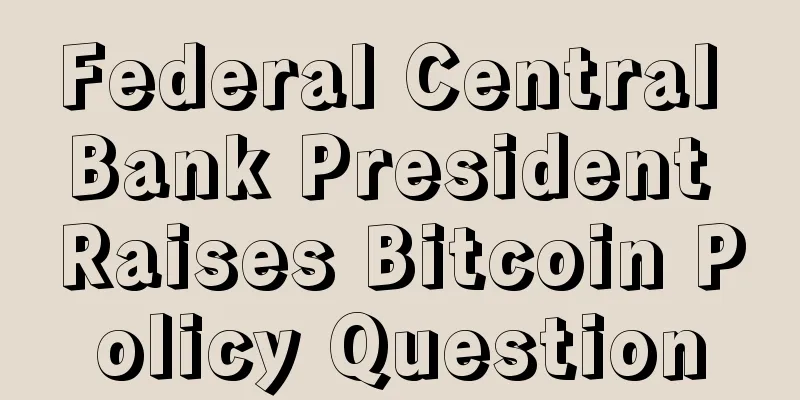 Federal Central Bank President Raises Bitcoin Policy Question
