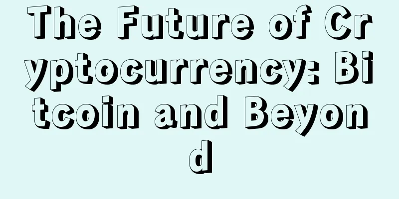 The Future of Cryptocurrency: Bitcoin and Beyond