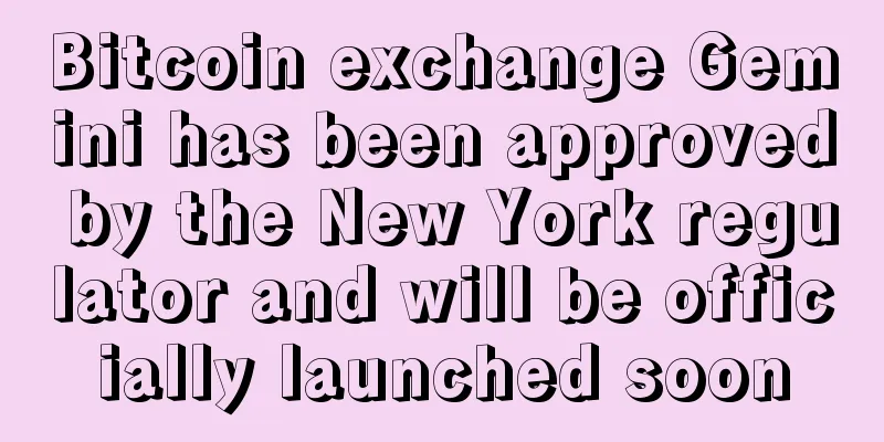 Bitcoin exchange Gemini has been approved by the New York regulator and will be officially launched soon