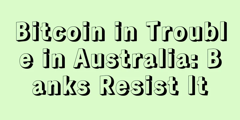 Bitcoin in Trouble in Australia: Banks Resist It