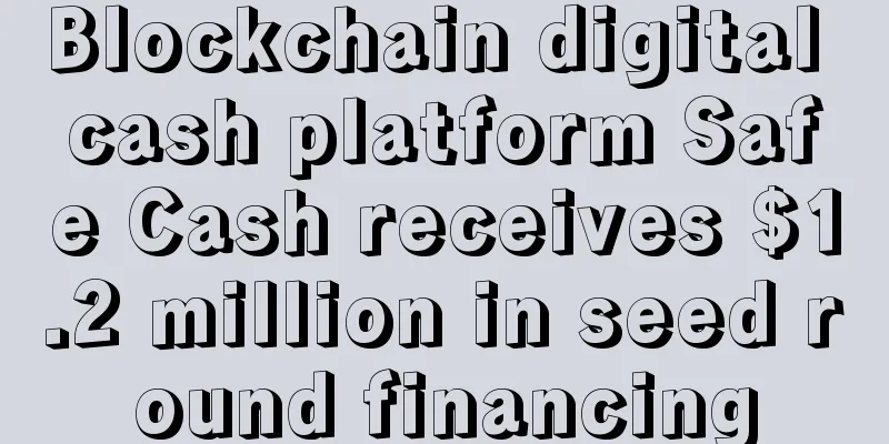 Blockchain digital cash platform Safe Cash receives $1.2 million in seed round financing