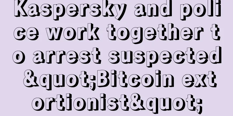 Kaspersky and police work together to arrest suspected "Bitcoin extortionist"