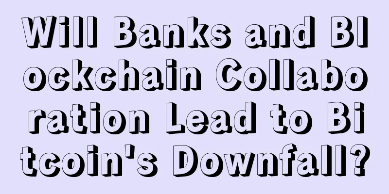 Will Banks and Blockchain Collaboration Lead to Bitcoin's Downfall?
