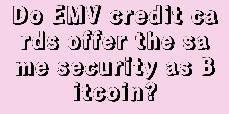 Do EMV credit cards offer the same security as Bitcoin?