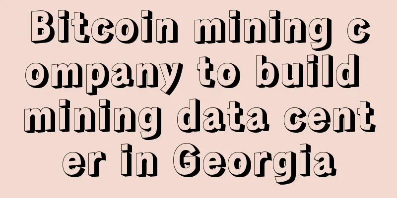 Bitcoin mining company to build mining data center in Georgia