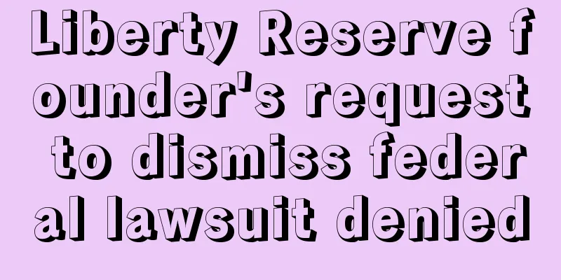 Liberty Reserve founder's request to dismiss federal lawsuit denied