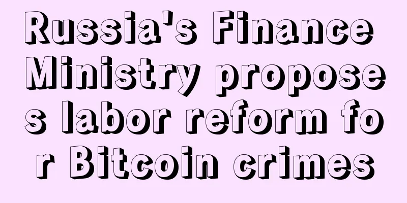 Russia's Finance Ministry proposes labor reform for Bitcoin crimes