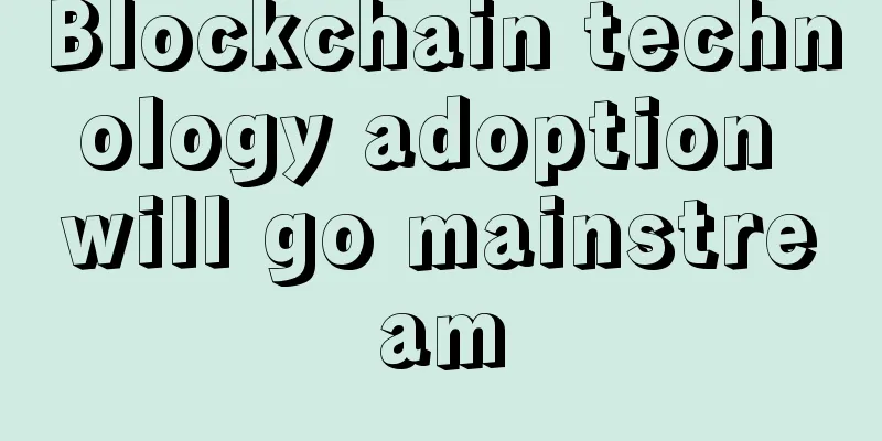 Blockchain technology adoption will go mainstream